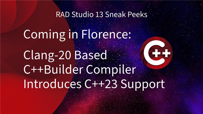 即将发布Florence版本：基于Clang-20的C++Builder编译器引入对C++23的支持